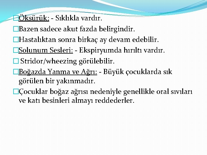 �Öksürük: - Sıklıkla vardır. �Bazen sadece akut fazda belirgindir. �Hastalıktan sonra birkaç ay devam