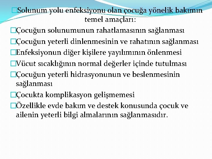 �Solunum yolu enfeksiyonu olan çocuğa yönelik bakımın temel amaçları: �Çocuğun solunumunun rahatlamasının sağlanması �Çocuğun