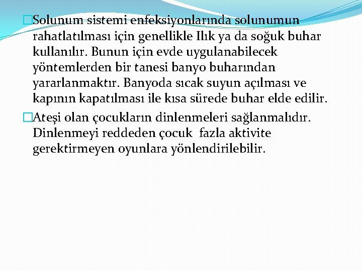 �Solunum sistemi enfeksiyonlarında solunumun rahatlatılması için genellikle Ilık ya da soğuk buhar kullanılır. Bunun