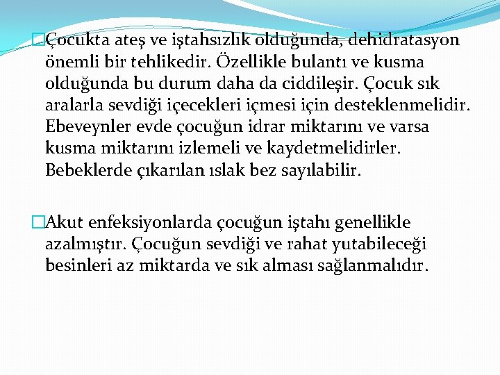 �Çocukta ateş ve iştahsızlık olduğunda, dehidratasyon önemli bir tehlikedir. Özellikle bulantı ve kusma olduğunda