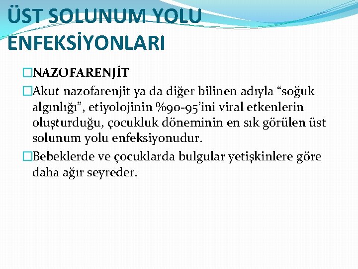 ÜST SOLUNUM YOLU ENFEKSİYONLARI �NAZOFARENJİT �Akut nazofarenjit ya da diğer bilinen adıyla “soğuk algınlığı”,