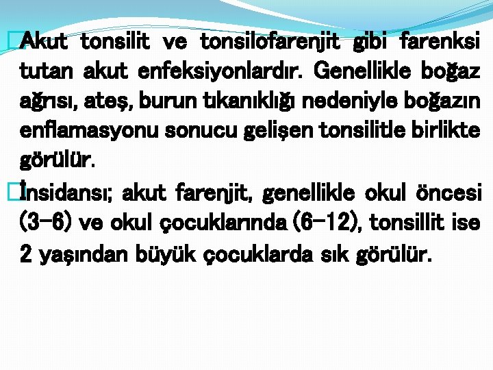 �Akut tonsilit ve tonsilofarenjit gibi farenksi tutan akut enfeksiyonlardır. Genellikle boğaz ağrısı, ateş, burun