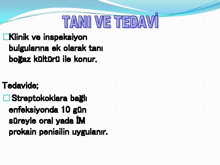 �Klinik ve inspeksiyon bulgularına ek olarak tanı boğaz kültürü ile konur. Tedavide; � Streptokoklara