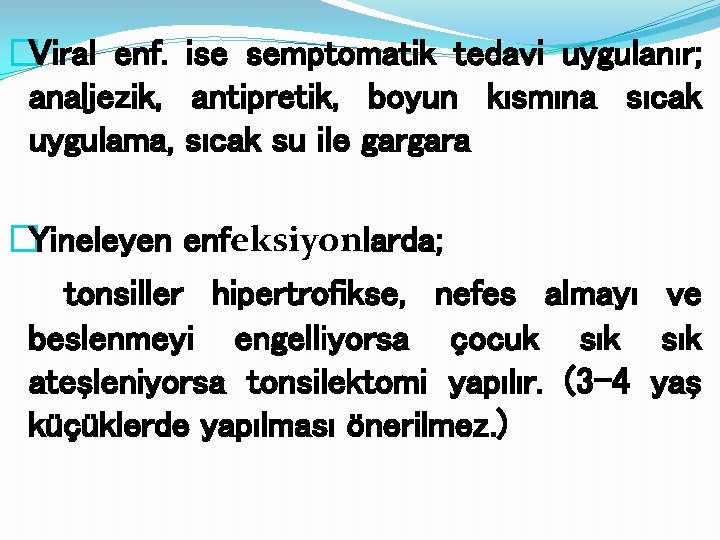 �Viral enf. ise semptomatik tedavi uygulanır; analjezik, antipretik, boyun kısmına sıcak uygulama, sıcak su