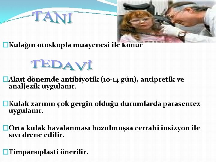 �Kulağın otoskopla muayenesi ile konur �Akut dönemde antibiyotik (10 -14 gün), antipretik ve analjezik