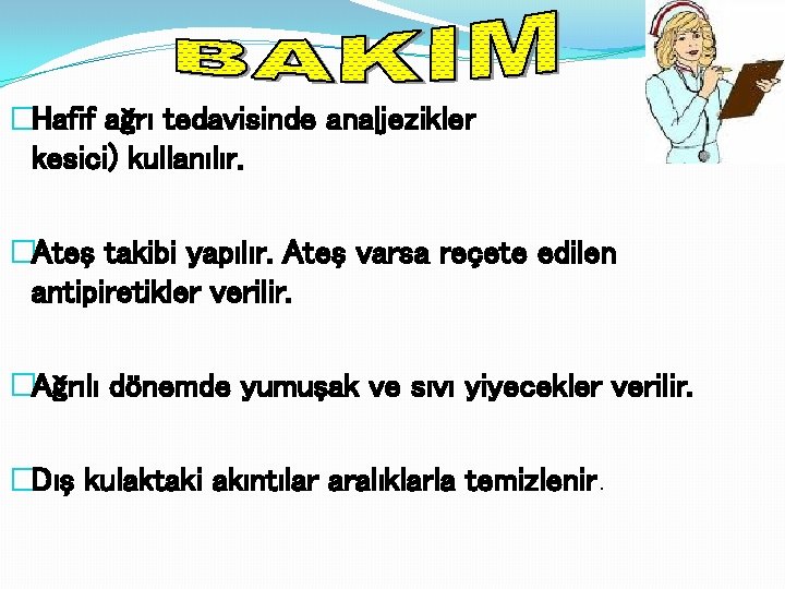 �Hafif ağrı tedavisinde analjezikler kesici) kullanılır. �Ateş takibi yapılır. Ateş varsa reçete edilen antipiretikler