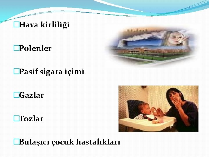 �Hava kirliliği �Polenler �Pasif sigara içimi �Gazlar �Tozlar �Bulaşıcı çocuk hastalıkları 