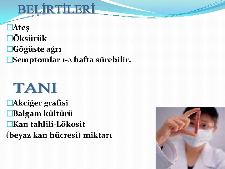 �Ateş �Öksürük �Göğüste ağrı �Semptomlar 1 -2 hafta sürebilir. �Akciğer grafisi �Balgam kültürü �Kan