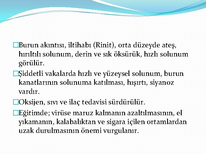 �Burun akıntısı, iltihabı (Rinit), orta düzeyde ateş, hırıltılı solunum, derin ve sık öksürük, hızlı