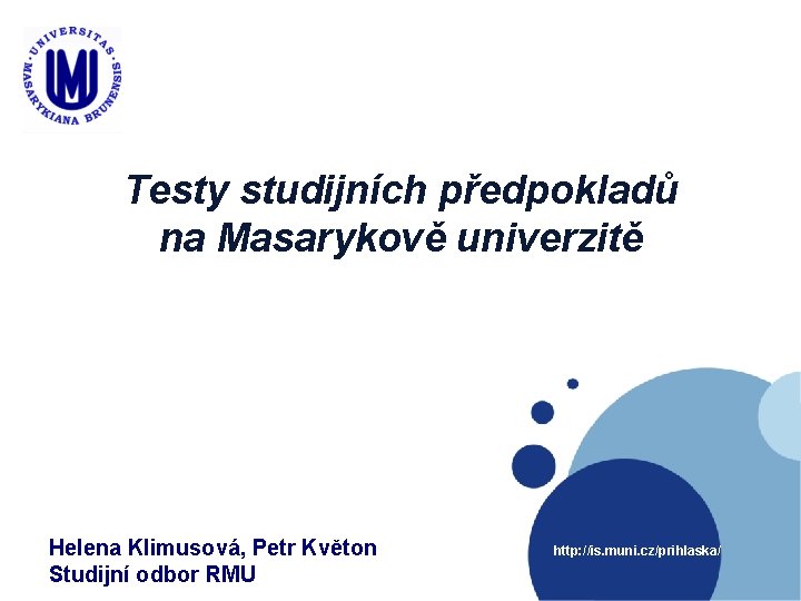 Testy studijních předpokladů na Masarykově univerzitě Helena Klimusová, Petr Květon Studijní odbor RMU http: