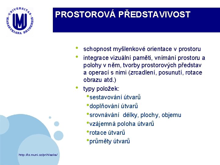 PROSTOROVÁ PŘEDSTAVIVOST • • • http: //is. muni. cz/prihlaska/ schopnost myšlenkové orientace v prostoru