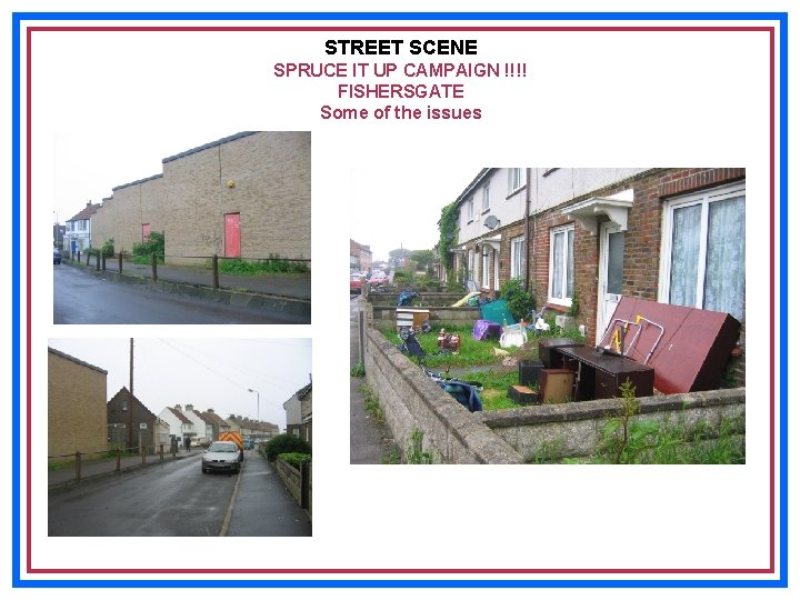 STREET SCENE SPRUCE IT UP CAMPAIGN !!!! FISHERSGATE Some of the issues 