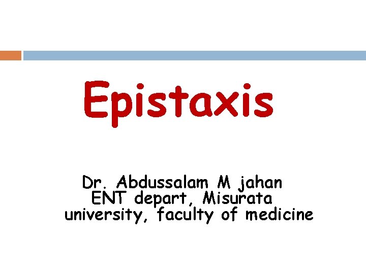 Epistaxis Dr. Abdussalam M jahan ENT depart, Misurata university, faculty of medicine 
