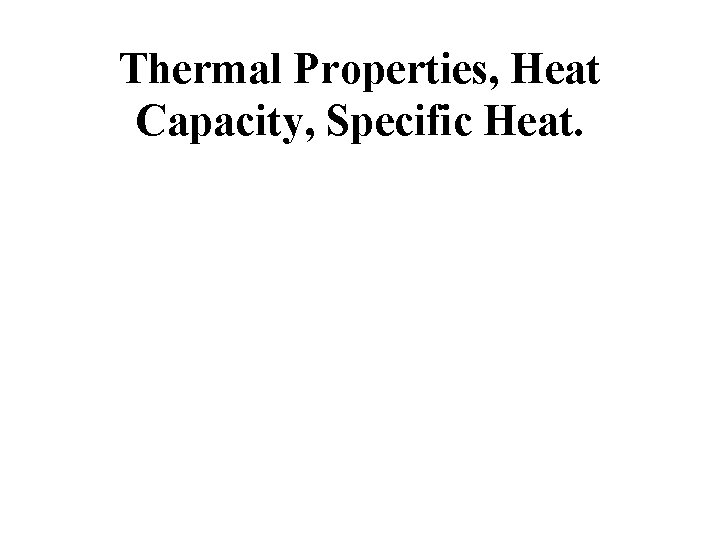 Thermal Properties, Heat Capacity, Specific Heat. 