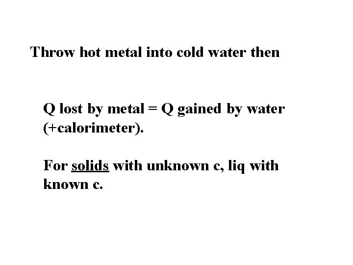 Throw hot metal into cold water then Q lost by metal = Q gained