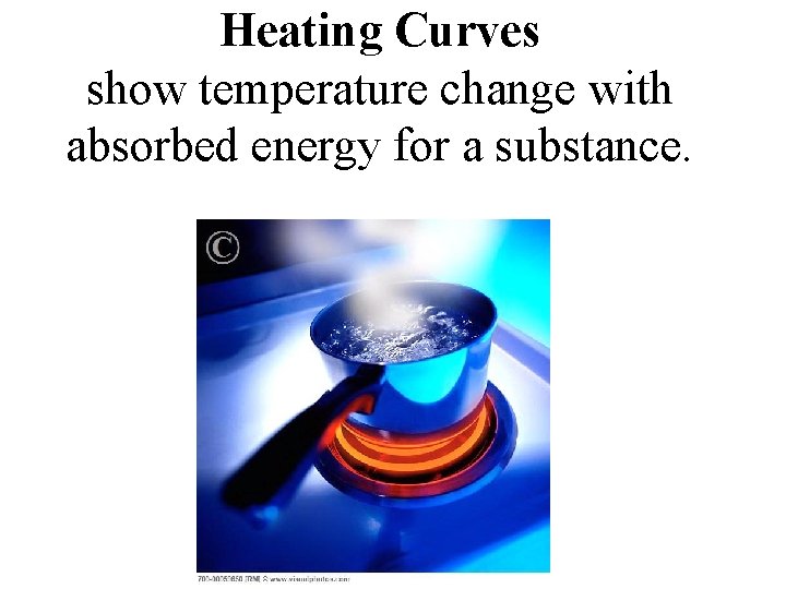 Heating Curves show temperature change with absorbed energy for a substance. 