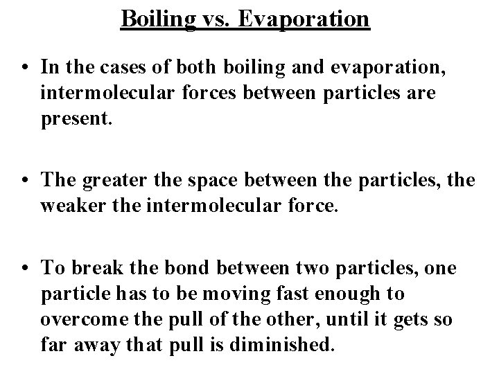 Boiling vs. Evaporation • In the cases of both boiling and evaporation, intermolecular forces