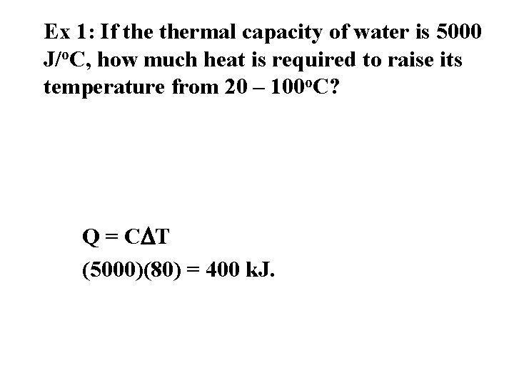 Ex 1: If thermal capacity of water is 5000 J/o. C, how much heat