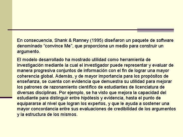 En consecuencia, Shank & Ranney (1995) diseñaron un paquete de software denominado “convince Me”, En consecuencia, Shank & Ranney (1995) diseñaron un paquete de software denominado “convince Me”,
