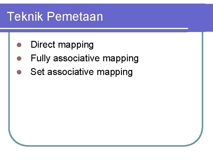 Teknik Pemetaan Direct mapping l Fully associative mapping l Set associative mapping l 