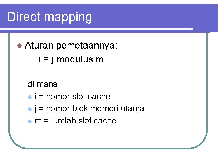Direct mapping l Aturan pemetaannya: i = j modulus m di mana: l i