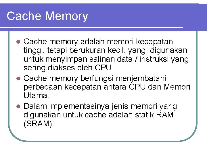 Cache Memory Cache memory adalah memori kecepatan tinggi, tetapi berukuran kecil, yang digunakan untuk