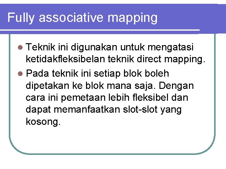 Fully associative mapping l Teknik ini digunakan untuk mengatasi ketidakfleksibelan teknik direct mapping. l