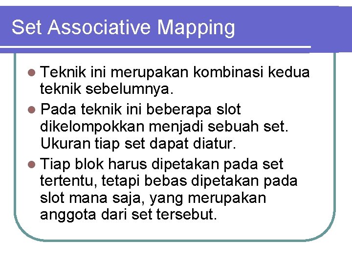 Set Associative Mapping l Teknik ini merupakan kombinasi kedua teknik sebelumnya. l Pada teknik