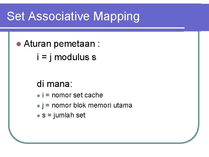 Set Associative Mapping l Aturan pemetaan : i = j modulus s di mana: