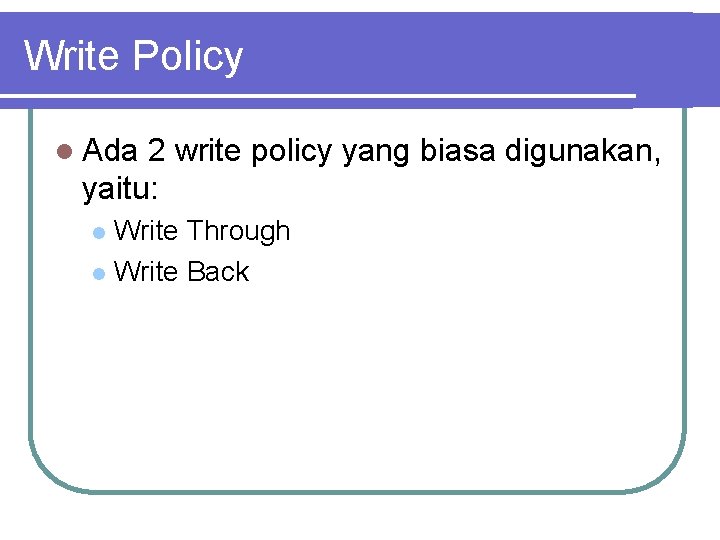 Write Policy l Ada 2 write policy yang biasa digunakan, yaitu: Write Through l