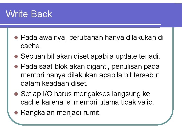 Write Back l l l Pada awalnya, perubahan hanya dilakukan di cache. Sebuah bit