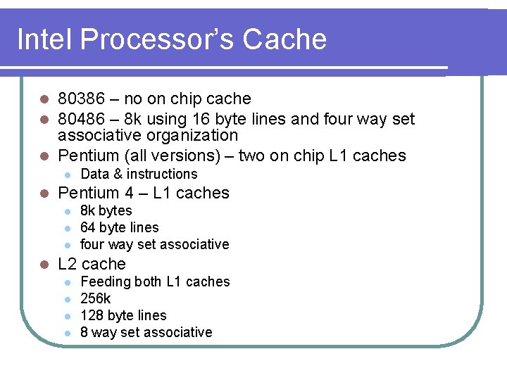 Intel Processor’s Cache 80386 – no on chip cache 80486 – 8 k using