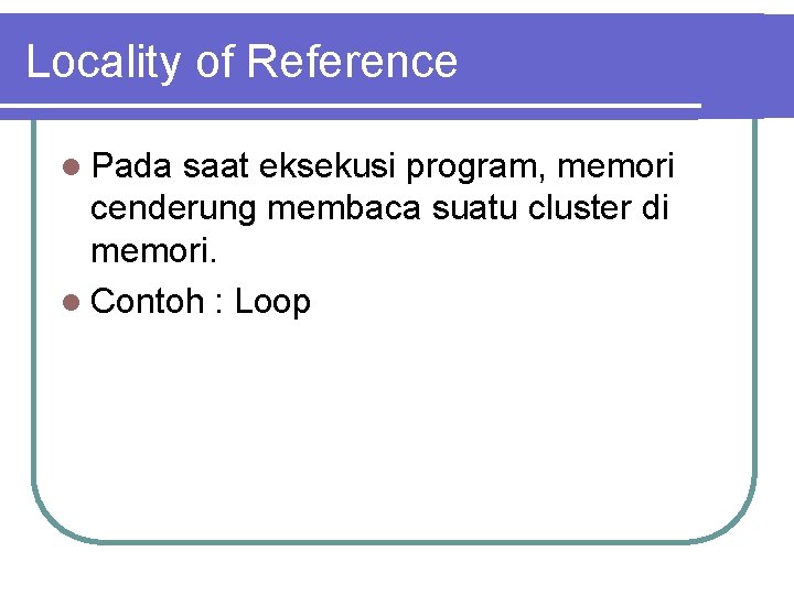 Locality of Reference l Pada saat eksekusi program, memori cenderung membaca suatu cluster di