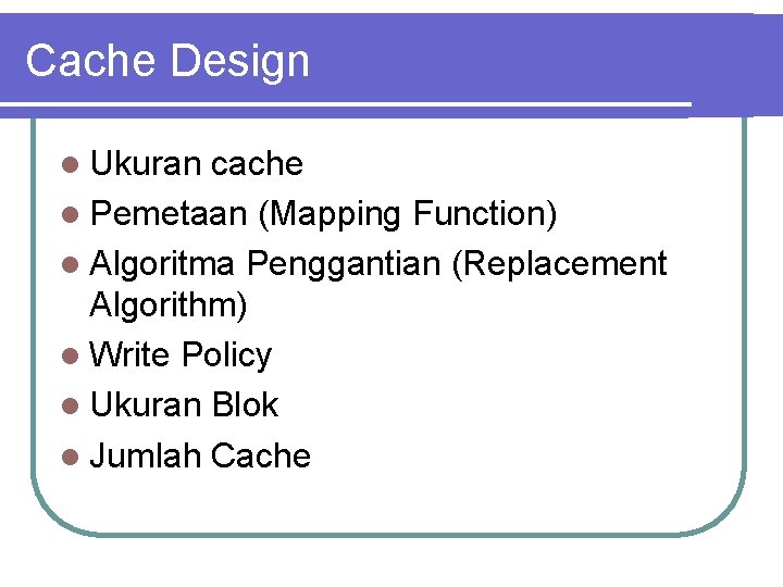 Cache Design l Ukuran cache l Pemetaan (Mapping Function) l Algoritma Penggantian (Replacement Algorithm)