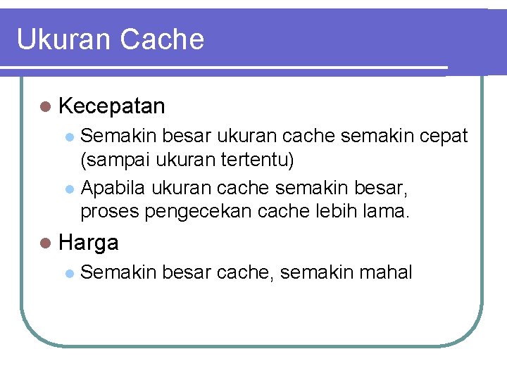 Ukuran Cache l Kecepatan Semakin besar ukuran cache semakin cepat (sampai ukuran tertentu) l