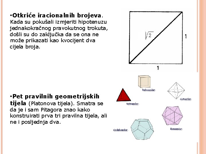 • Otkriće iracionalnih brojeva. Kada su pokušali izmjeriti hipotenuzu jednakokračnog pravokutnog trokuta, došli • Otkriće iracionalnih brojeva. Kada su pokušali izmjeriti hipotenuzu jednakokračnog pravokutnog trokuta, došli