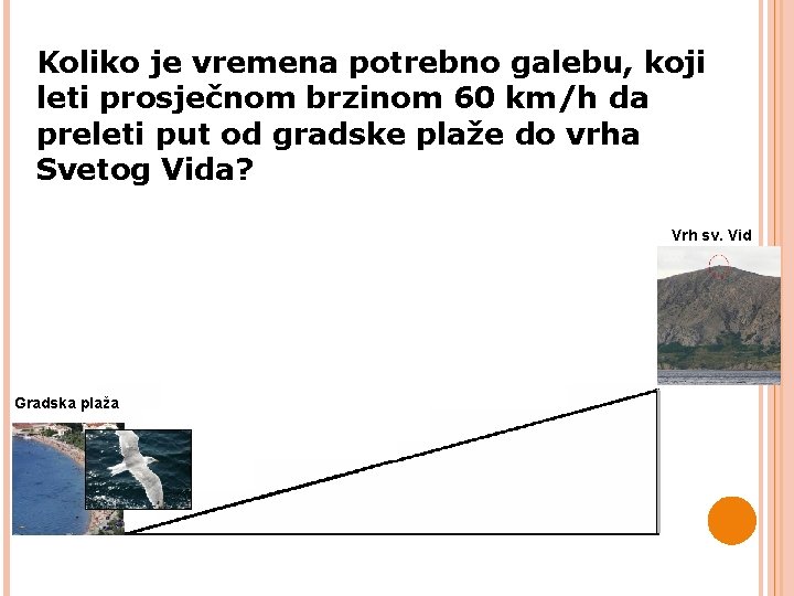 Koliko je vremena potrebno galebu, koji leti prosječnom brzinom 60 km/h da preleti put Koliko je vremena potrebno galebu, koji leti prosječnom brzinom 60 km/h da preleti put