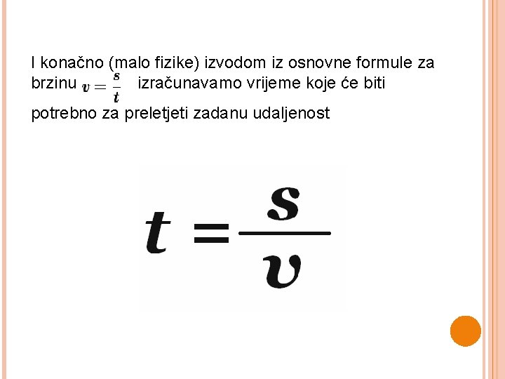 I konačno (malo fizike) izvodom iz osnovne formule za brzinu izračunavamo vrijeme koje će I konačno (malo fizike) izvodom iz osnovne formule za brzinu izračunavamo vrijeme koje će
