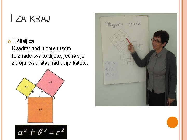 I ZA KRAJ Učiteljica: Kvadrat nad hipotenuzom to znade svako dijete, jednak je zbroju I ZA KRAJ Učiteljica: Kvadrat nad hipotenuzom to znade svako dijete, jednak je zbroju