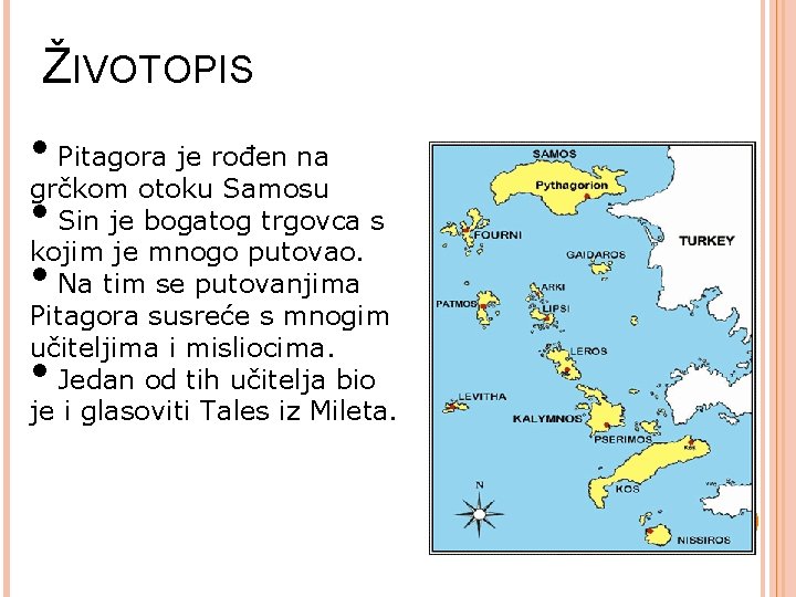 ŽIVOTOPIS • Pitagora je rođen na grčkom otoku Samosu • Sin je bogatog trgovca ŽIVOTOPIS • Pitagora je rođen na grčkom otoku Samosu • Sin je bogatog trgovca