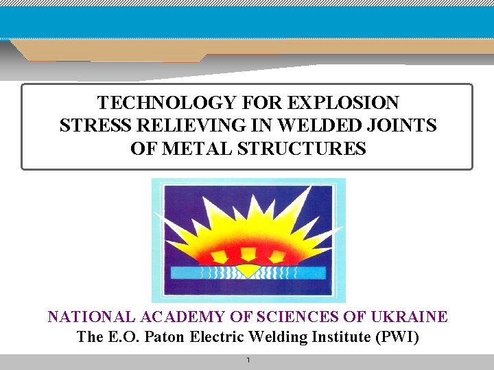 TECHNOLOGY FOR EXPLOSION STRESS RELIEVING IN WELDED JOINTS OF METAL STRUCTURES NATIONAL ACADEMY OF