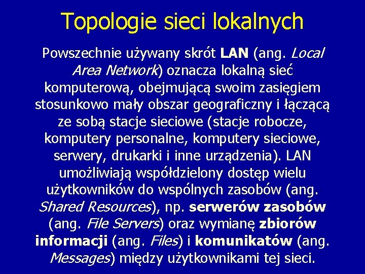 Topologie sieci lokalnych Powszechnie używany skrót LAN (ang. Local Area Network) oznacza lokalną sieć