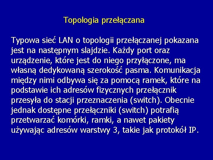 Topologia przełączana Typowa sieć LAN o topologii przełączanej pokazana jest na następnym slajdzie. Każdy