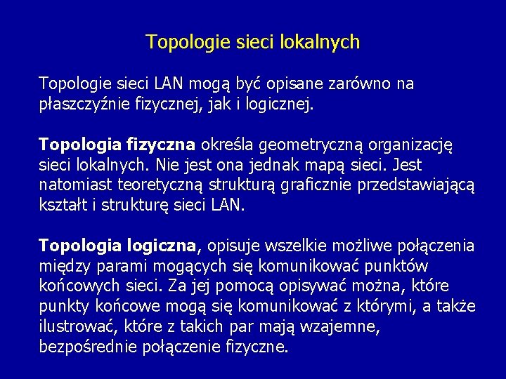 Topologie sieci lokalnych Topologie sieci LAN mogą być opisane zarówno na płaszczyźnie fizycznej, jak