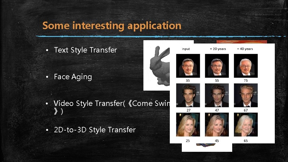 Some interesting application • Text Style Transfer + • Face Aging • Video Style
