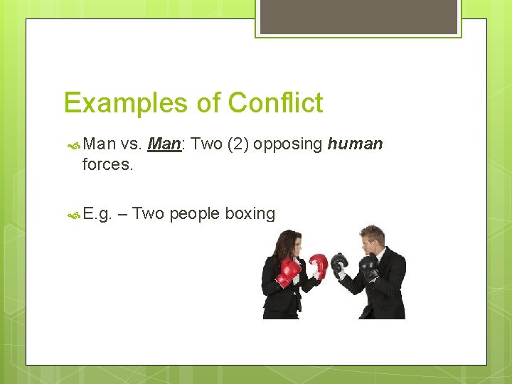 Examples of Conflict Man vs. Man: Two (2) opposing human forces. E. g. – Examples of Conflict Man vs. Man: Two (2) opposing human forces. E. g. –