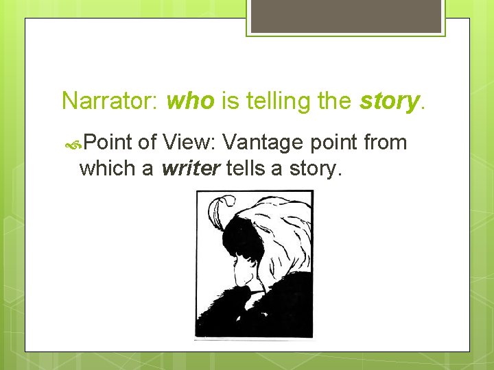 Narrator: who is telling the story. Point of View: Vantage point from which a Narrator: who is telling the story. Point of View: Vantage point from which a