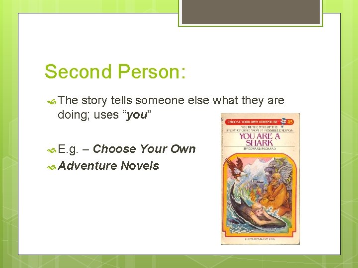 Second Person: The story tells someone else what they are doing; uses “you” E. Second Person: The story tells someone else what they are doing; uses “you” E.