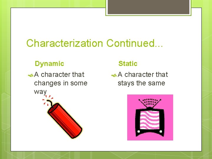 Characterization Continued. . . Dynamic A character that changes in some way Static A Characterization Continued. . . Dynamic A character that changes in some way Static A