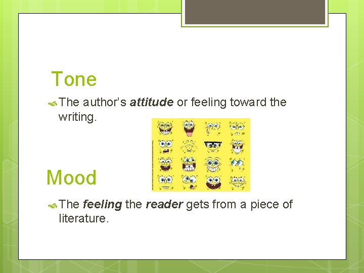 Tone The author’s attitude or feeling toward the writing. Mood The feeling the reader Tone The author’s attitude or feeling toward the writing. Mood The feeling the reader